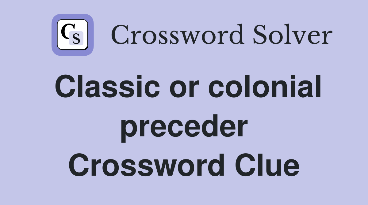 Classic or colonial preceder Crossword Clue