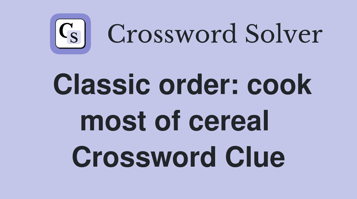 Classic order: cook most of cereal  Crossword Clue
