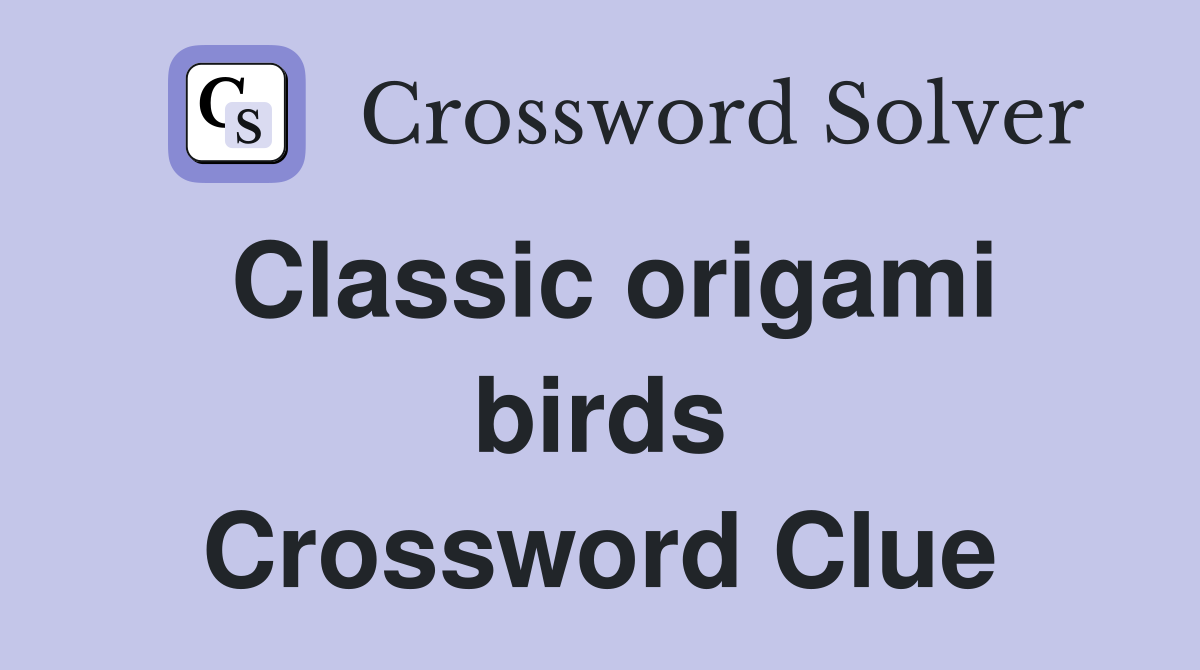 Classic origami birds Crossword Clue