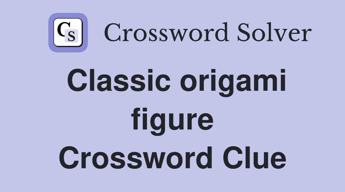 Classic origami figure Crossword Clue
