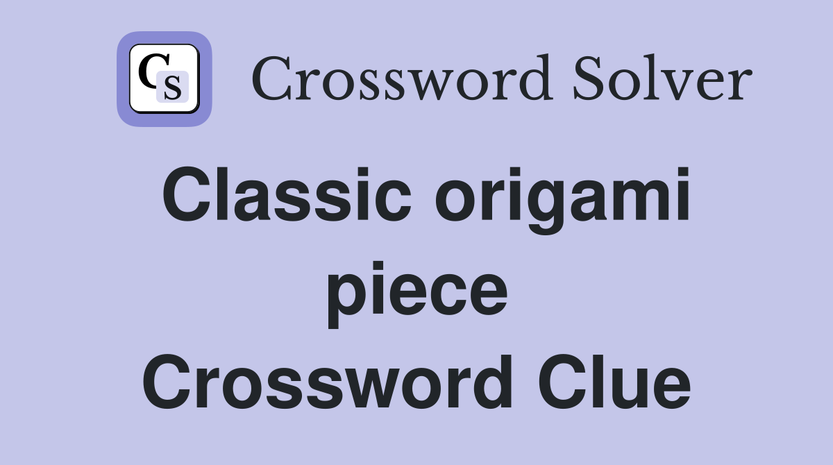 Classic origami piece Crossword Clue