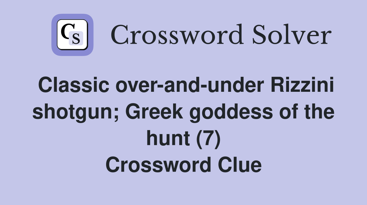 Classic over-and-under Rizzini shotgun; Greek goddess of the hunt (7) Crossword Clue