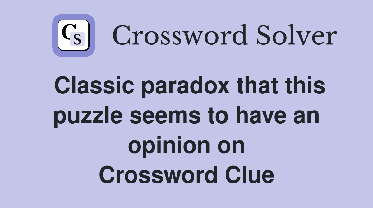 Classic paradox that this puzzle seems to have an opinion on Crossword Clue