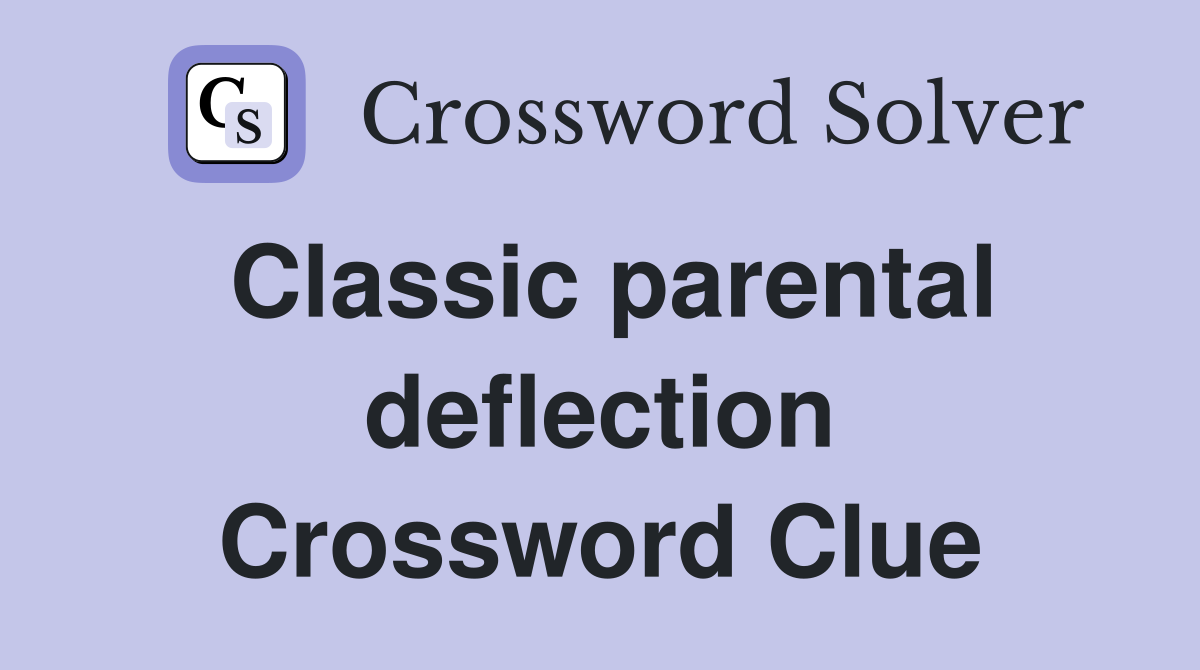 Classic parental deflection Crossword Clue