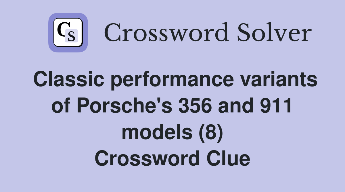 Classic performance variants of Porsche's 356 and 911 models (8) Crossword Clue