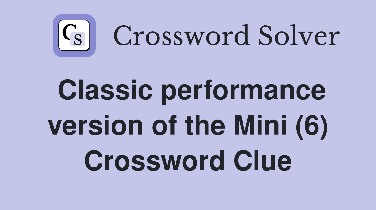 Classic performance version of the Mini (6) Crossword Clue