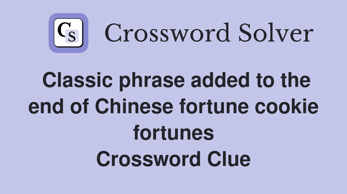 Classic phrase added to the end of Chinese fortune cookie fortunes Crossword Clue