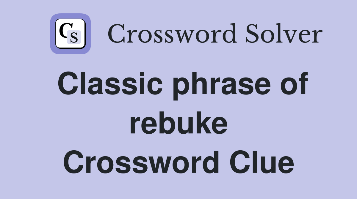 Classic phrase of rebuke Crossword Clue