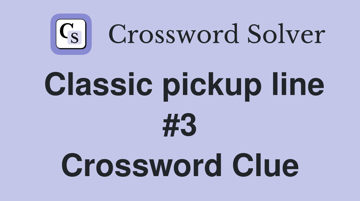 Classic pickup line #3 Crossword Clue