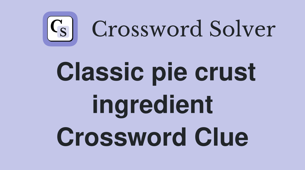 Classic pie crust ingredient Crossword Clue