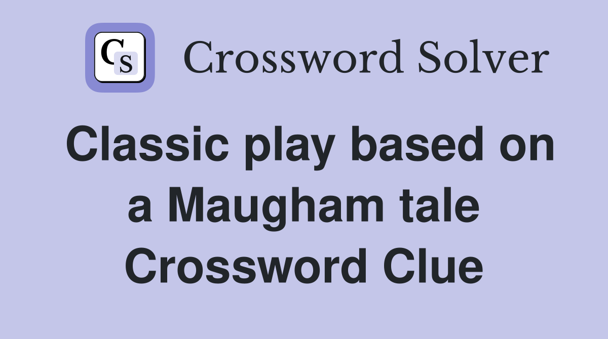 Classic play based on a Maugham tale Crossword Clue