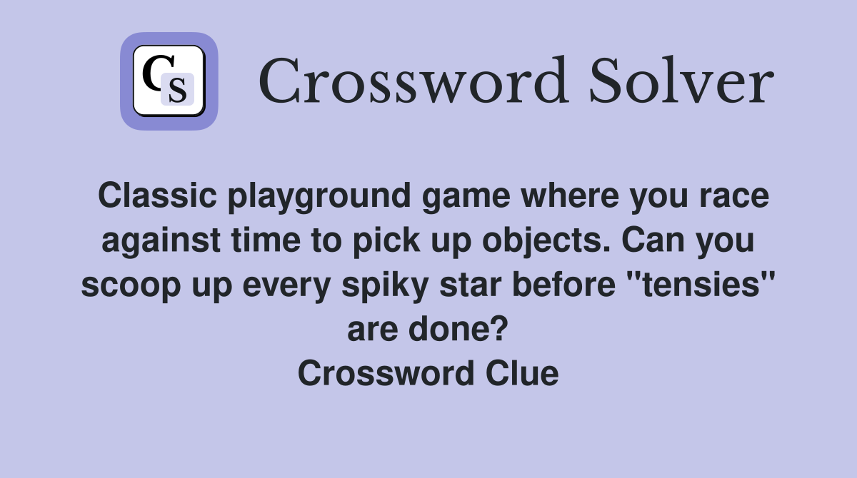 Classic playground game where you race against time to pick up objects. Can you scoop up every spiky star before "tensies" are done? Crossword Clue