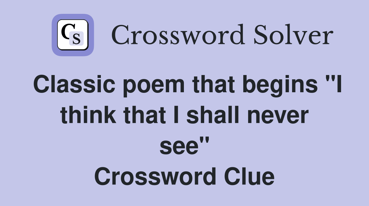Classic poem that begins "I think that I shall never see" Crossword Clue