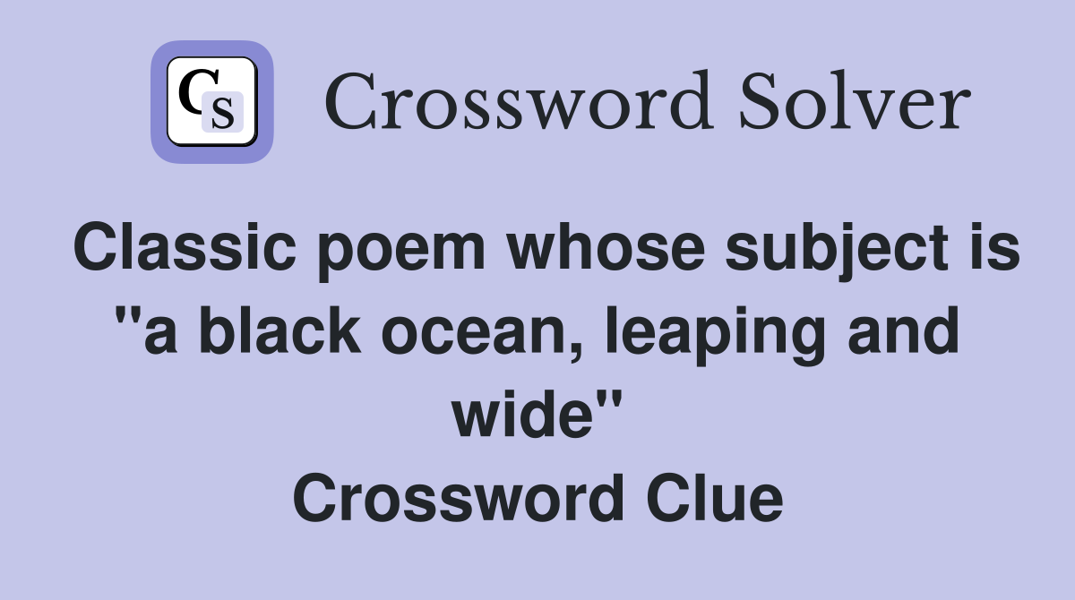 Classic poem whose subject is "a black ocean, leaping and wide" Crossword Clue