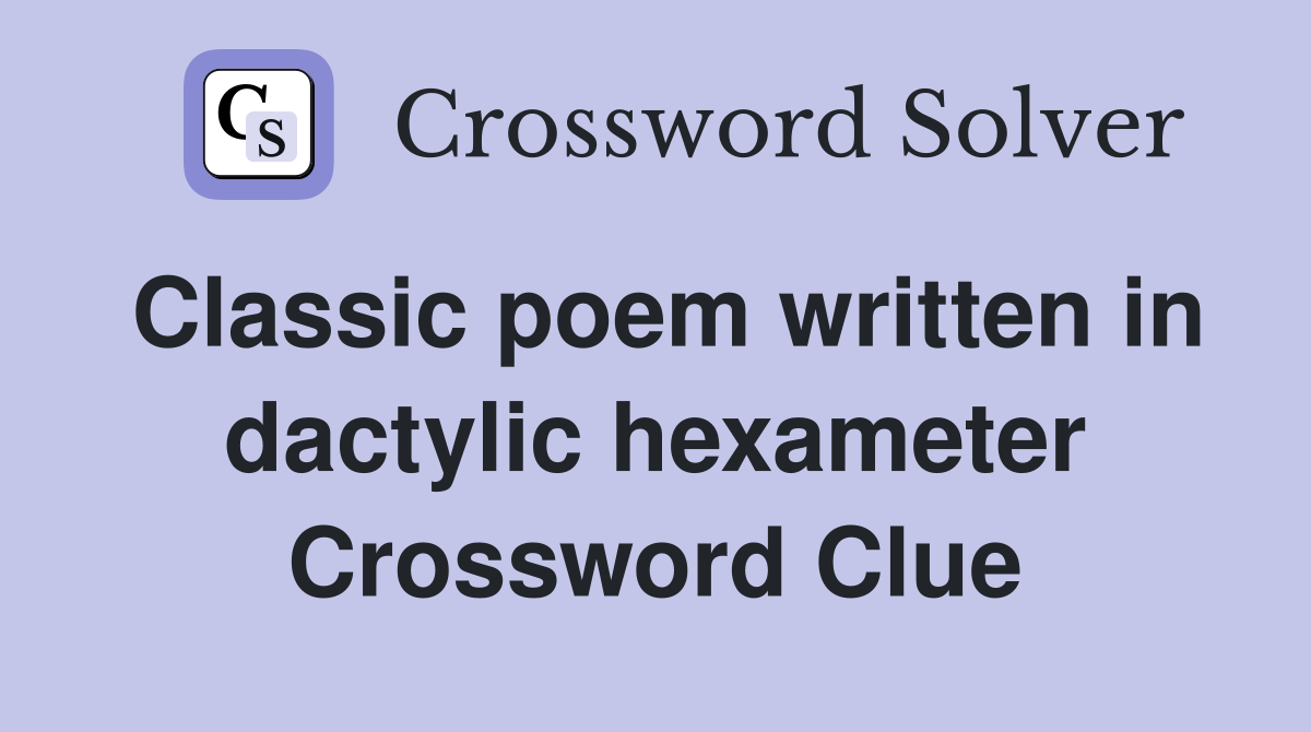 Classic poem written in dactylic hexameter Crossword Clue