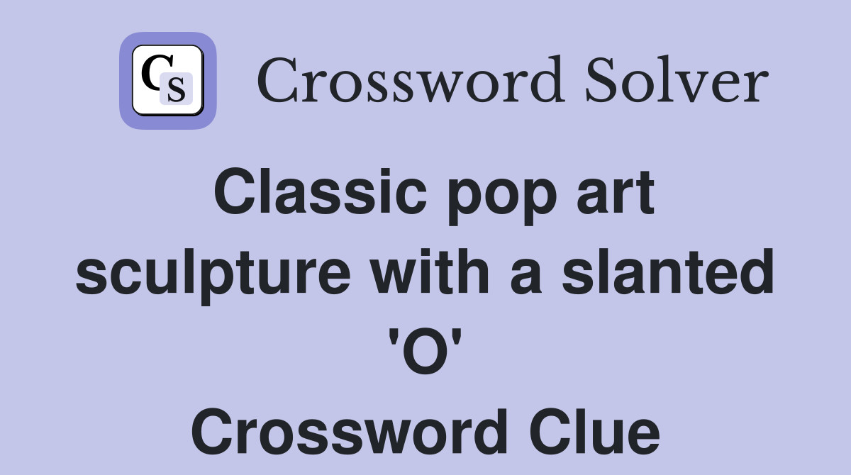 Classic pop art sculpture with a slanted 'O' Crossword Clue