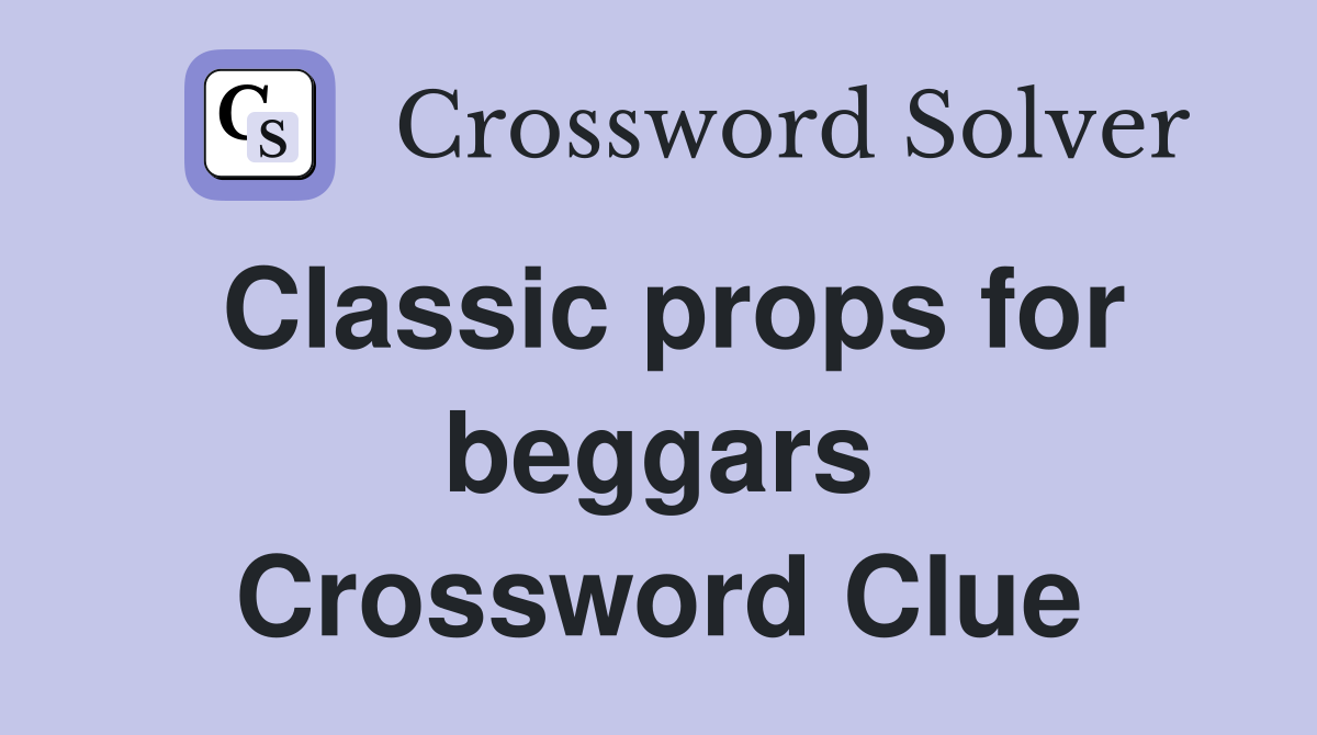 Classic props for beggars Crossword Clue