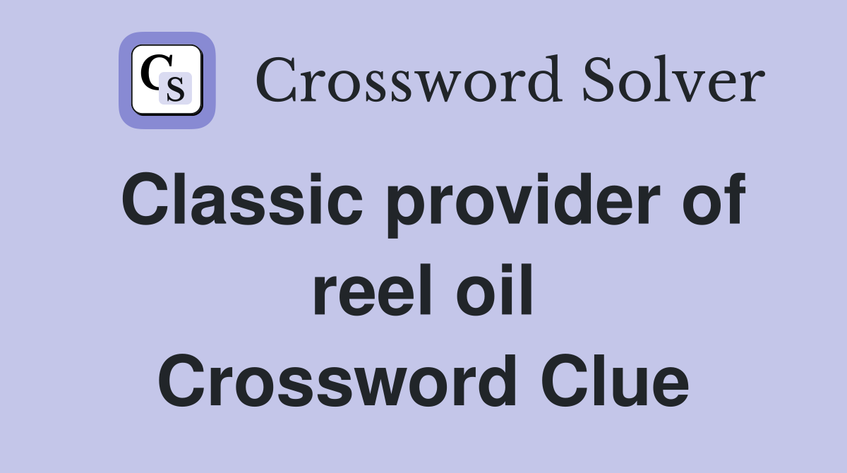 Classic provider of reel oil Crossword Clue