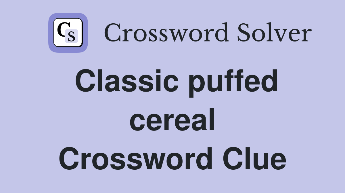 Classic puffed cereal Crossword Clue