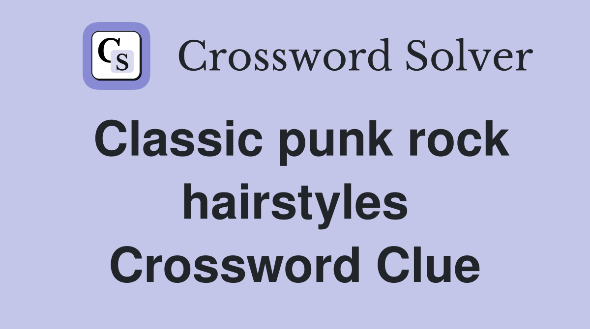 Classic punk rock hairstyles Crossword Clue