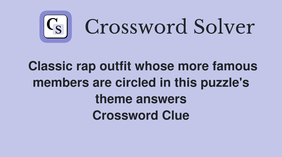Classic rap outfit whose more famous members are circled in this puzzle's theme answers Crossword Clue