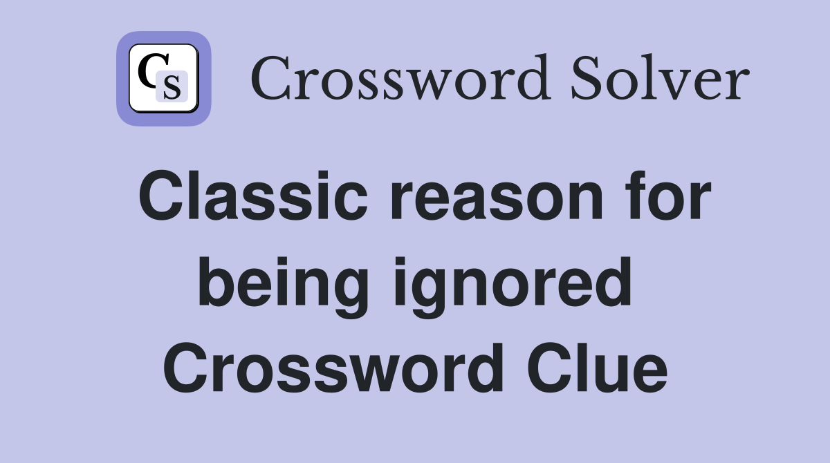 Classic reason for being ignored Crossword Clue