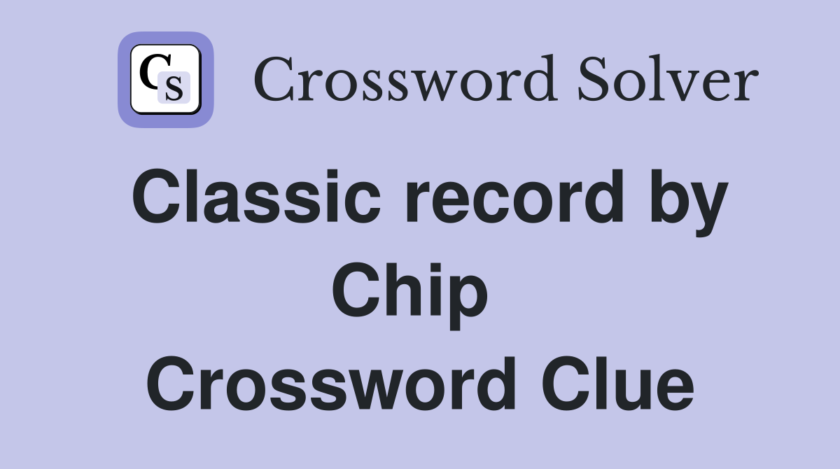 Classic record by Chip  Crossword Clue