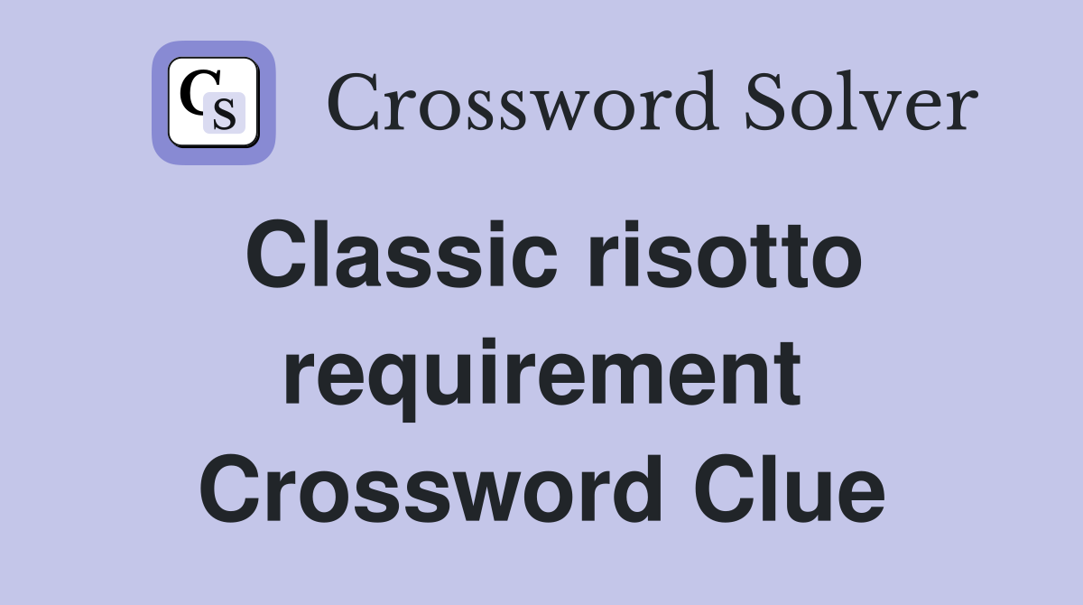 Classic risotto requirement Crossword Clue