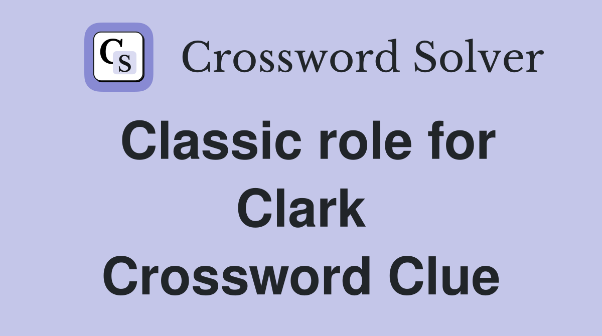 Classic role for Clark Crossword Clue