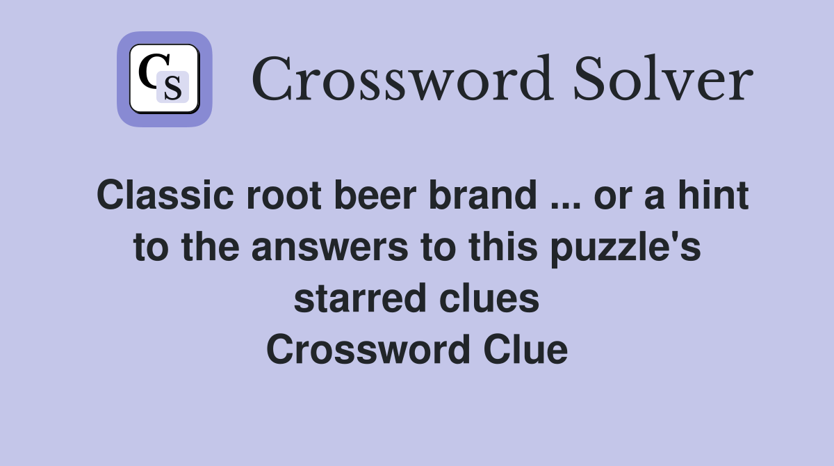 Classic root beer brand ... or a hint to the answers to this puzzle's starred clues Crossword Clue