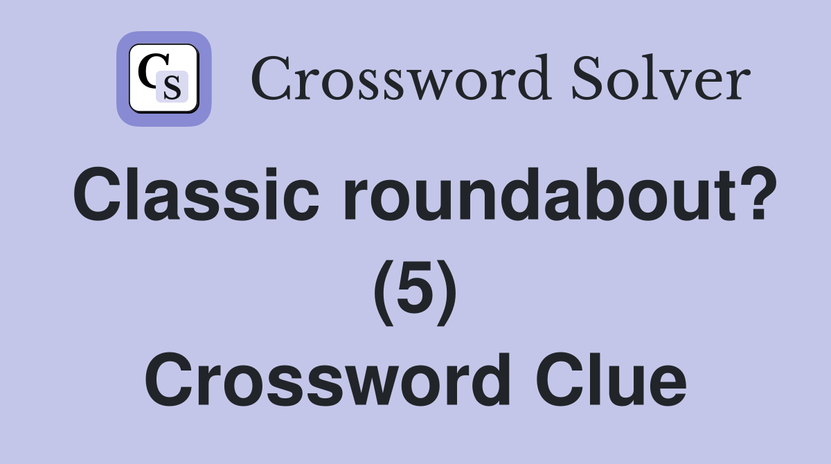 Classic roundabout? (5) Crossword Clue