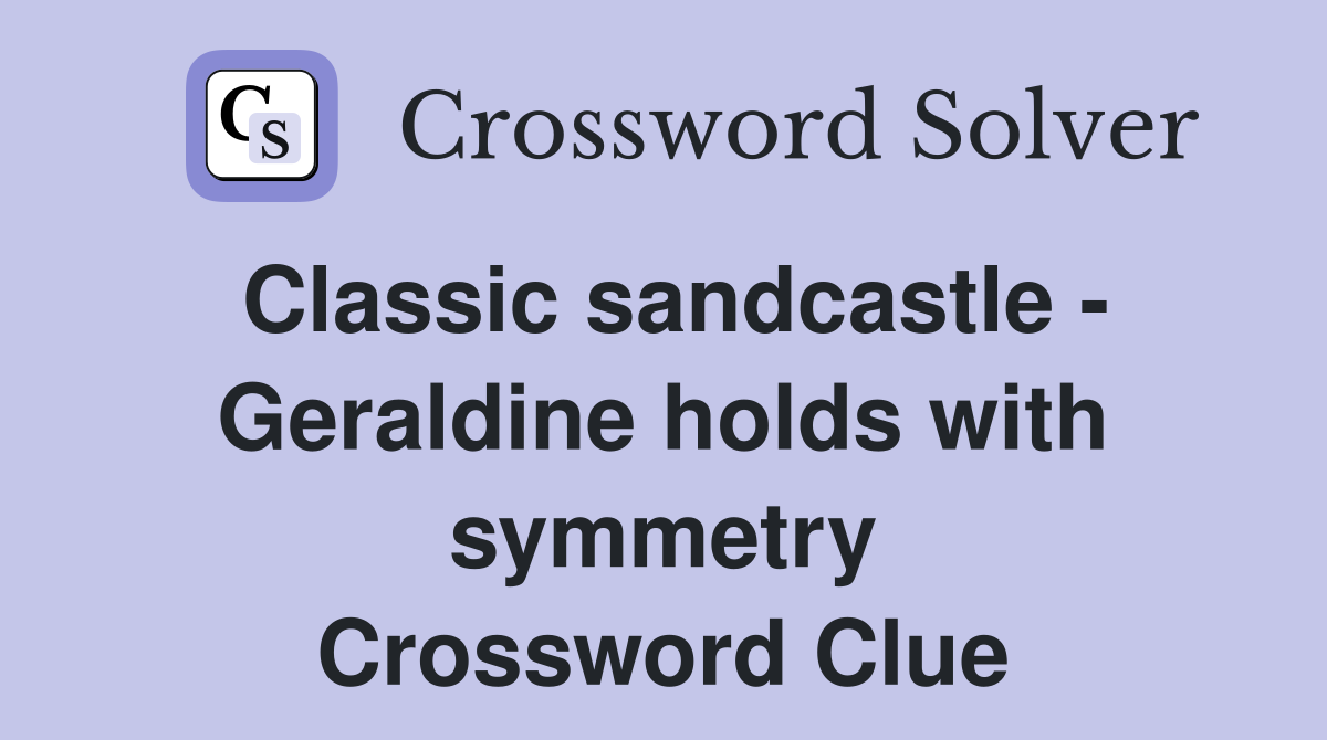 Classic sandcastle - Geraldine holds with symmetry Crossword Clue