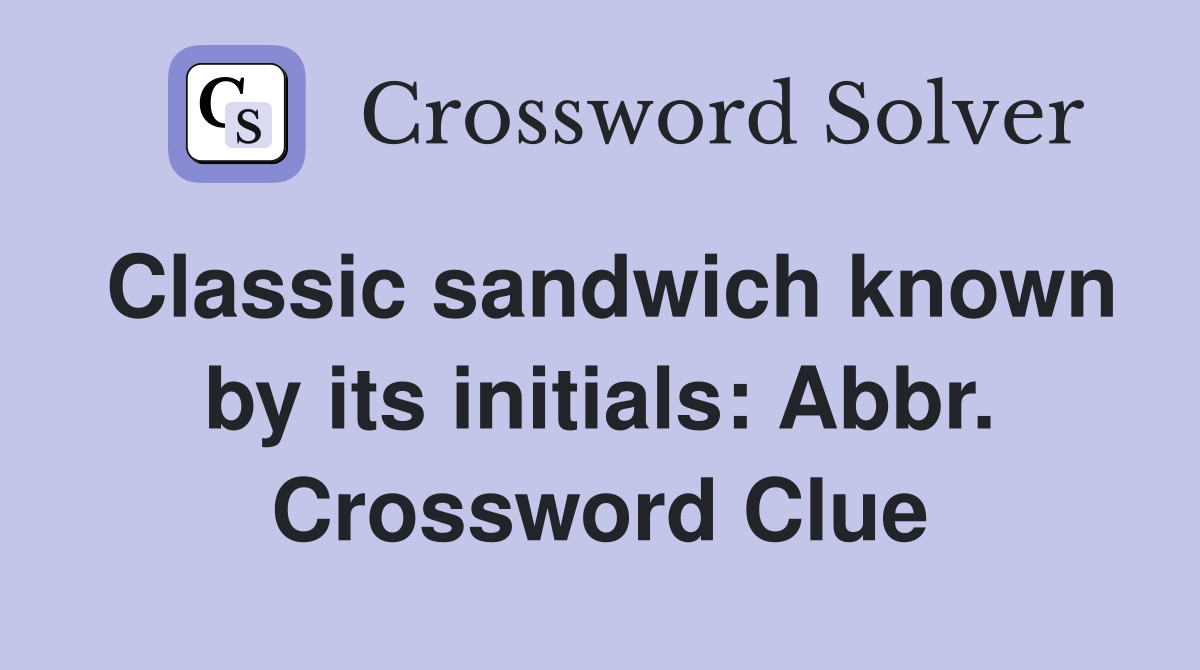 Classic sandwich known by its initials: Abbr. Crossword Clue