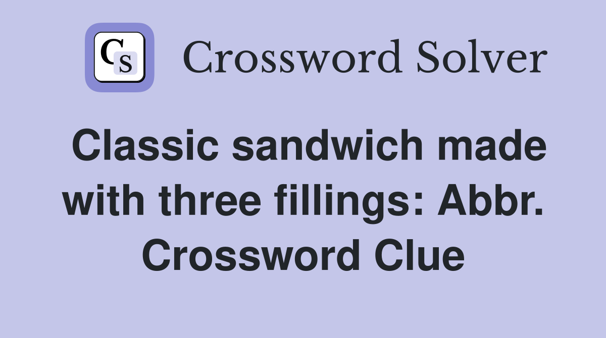 Classic sandwich made with three fillings: Abbr. Crossword Clue