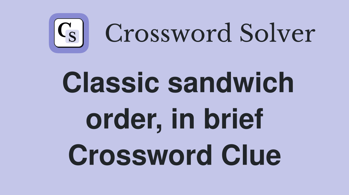 Classic sandwich order, in brief Crossword Clue