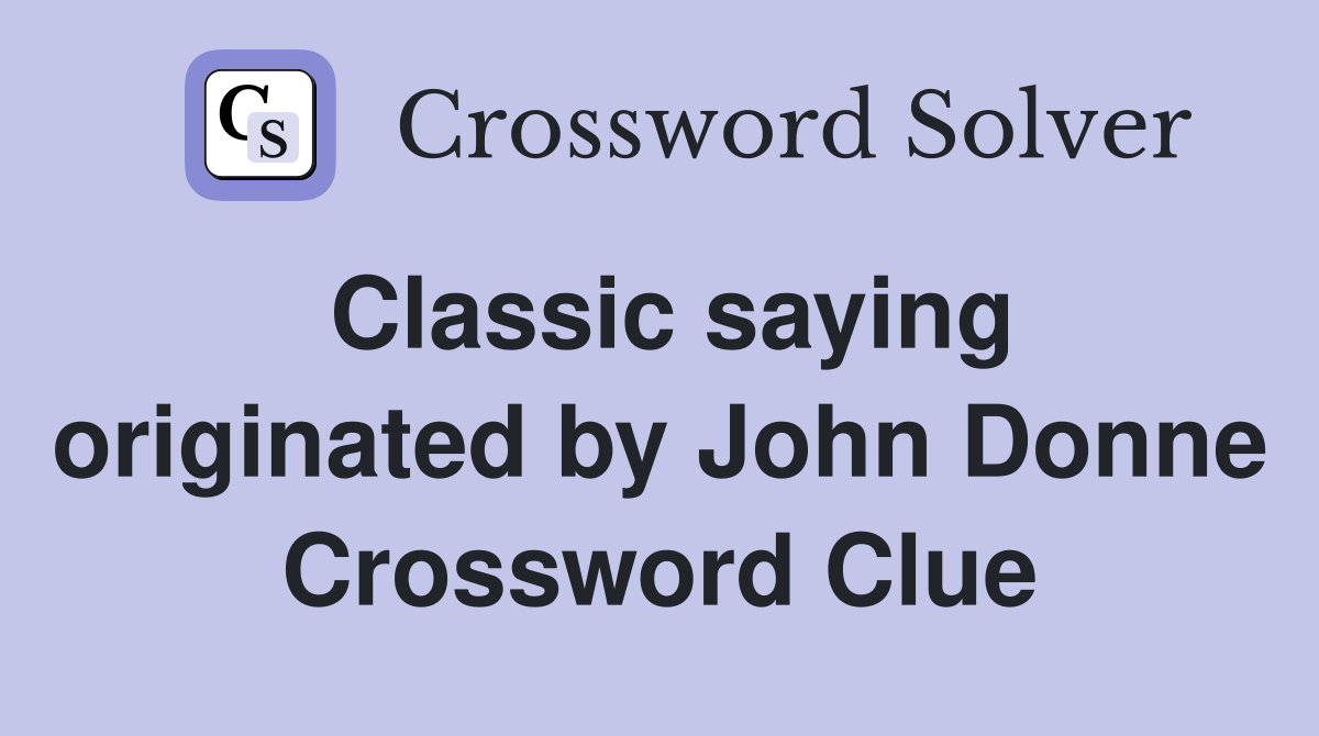 Classic saying originated by John Donne Crossword Clue