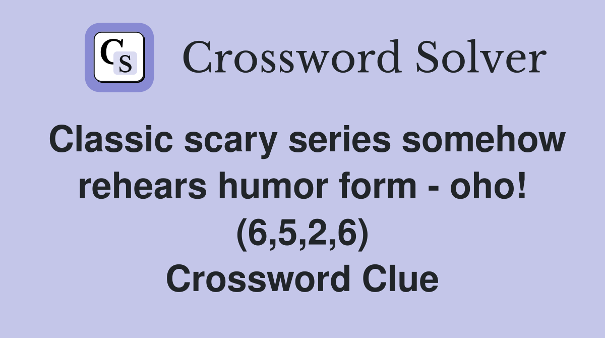 Classic scary series somehow rehears humor form - oho! (6,5,2,6) Crossword Clue