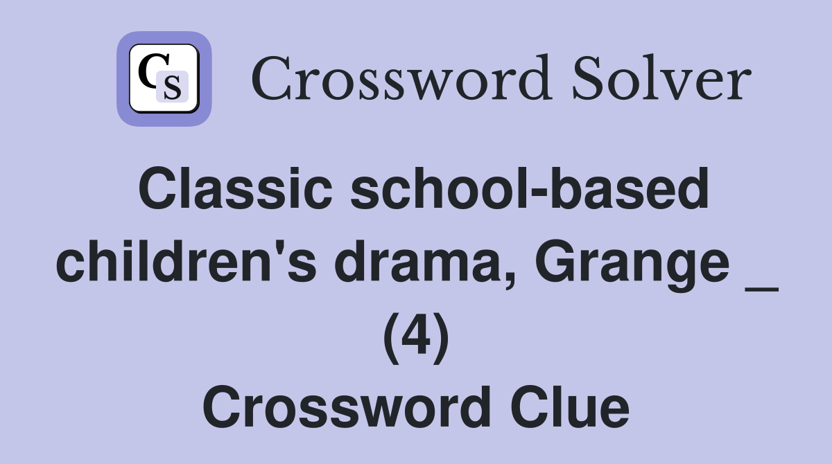 Classic school-based children's drama, Grange _ (4) Crossword Clue