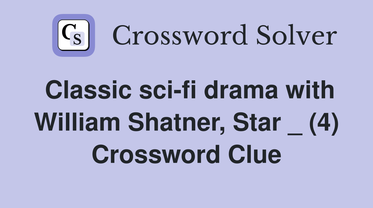 Classic sci-fi drama with William Shatner, Star _ (4) Crossword Clue