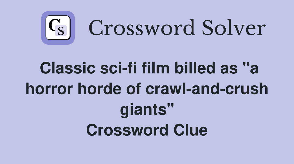 Classic sci-fi film billed as "a horror horde of crawl-and-crush giants" Crossword Clue