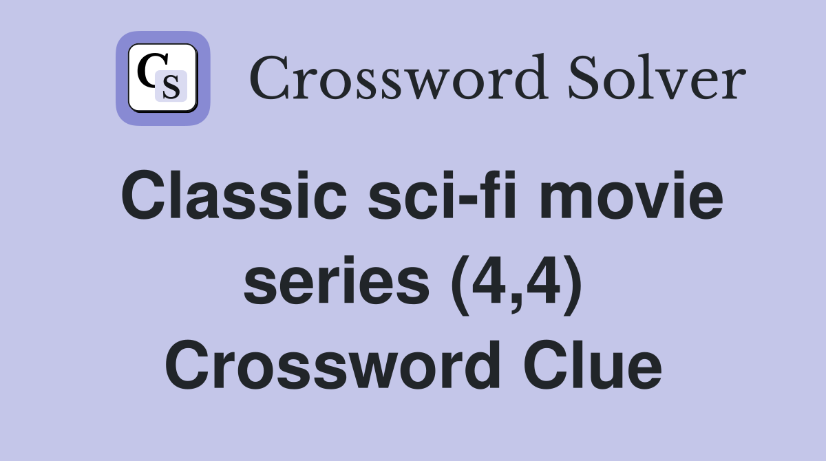 Classic sci fi movie series (4 4) Crossword Clue Answers Crossword