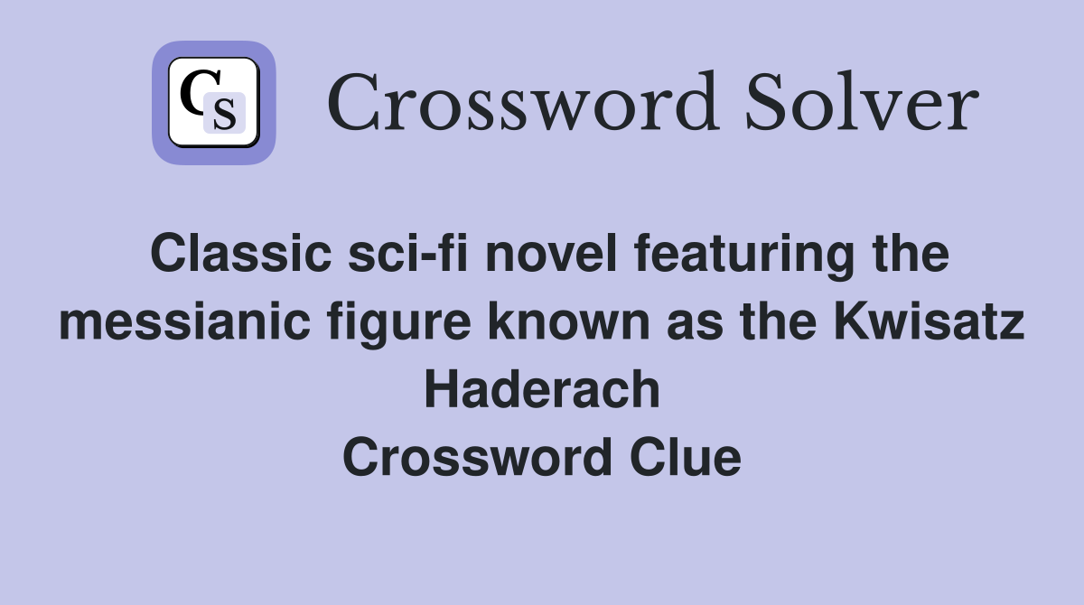 Classic sci-fi novel featuring the messianic figure known as the Kwisatz Haderach Crossword Clue