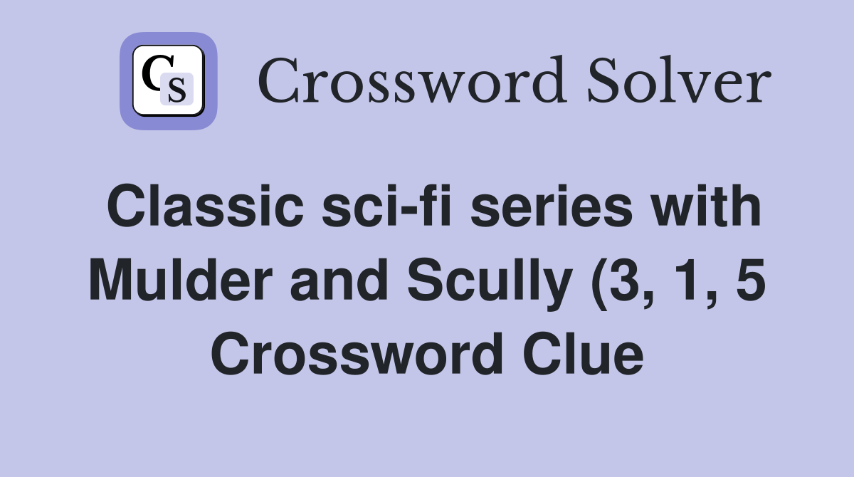 Classic sci fi series with Mulder and Scully (3 1 5) Crossword Clue Classic sci fi series with Mulder and Scully (3 1 5) Crossword Clue