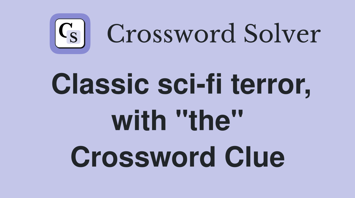Classic sci-fi terror, with "the" Crossword Clue
