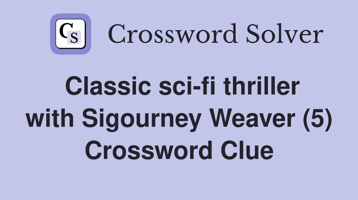 Classic sci-fi thriller with Sigourney Weaver (5) Crossword Clue