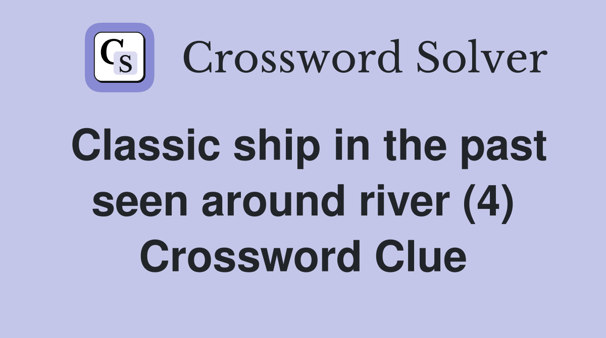 Classic ship in the past seen around river (4) Crossword Clue