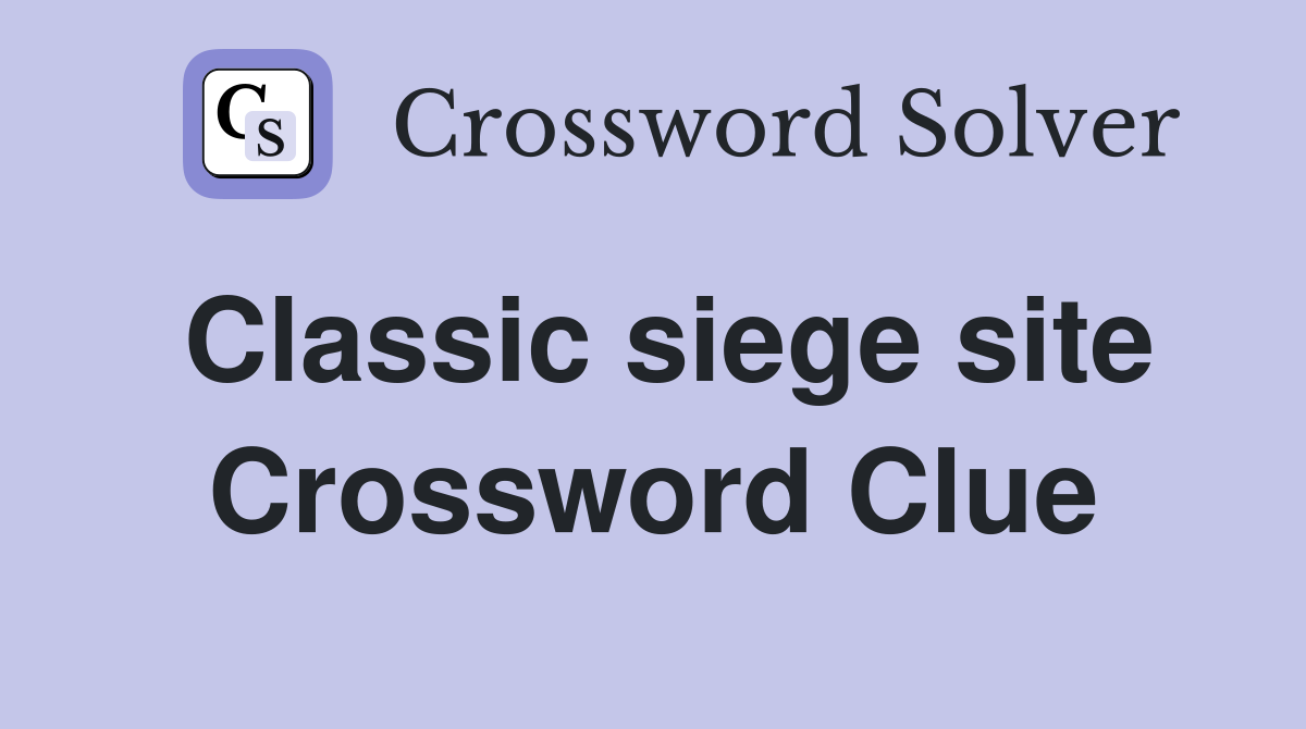 Classic siege site Crossword Clue