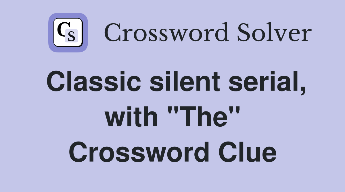 Classic silent serial, with "The" Crossword Clue