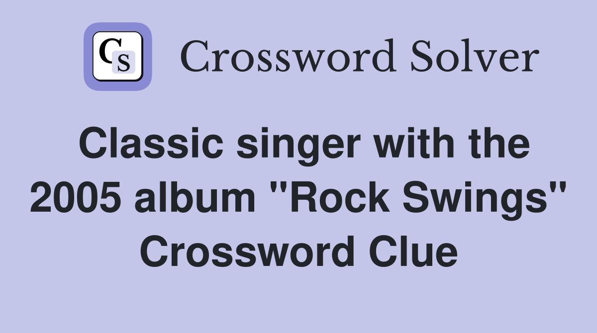 Classic singer with the 2005 album "Rock Swings" Crossword Clue