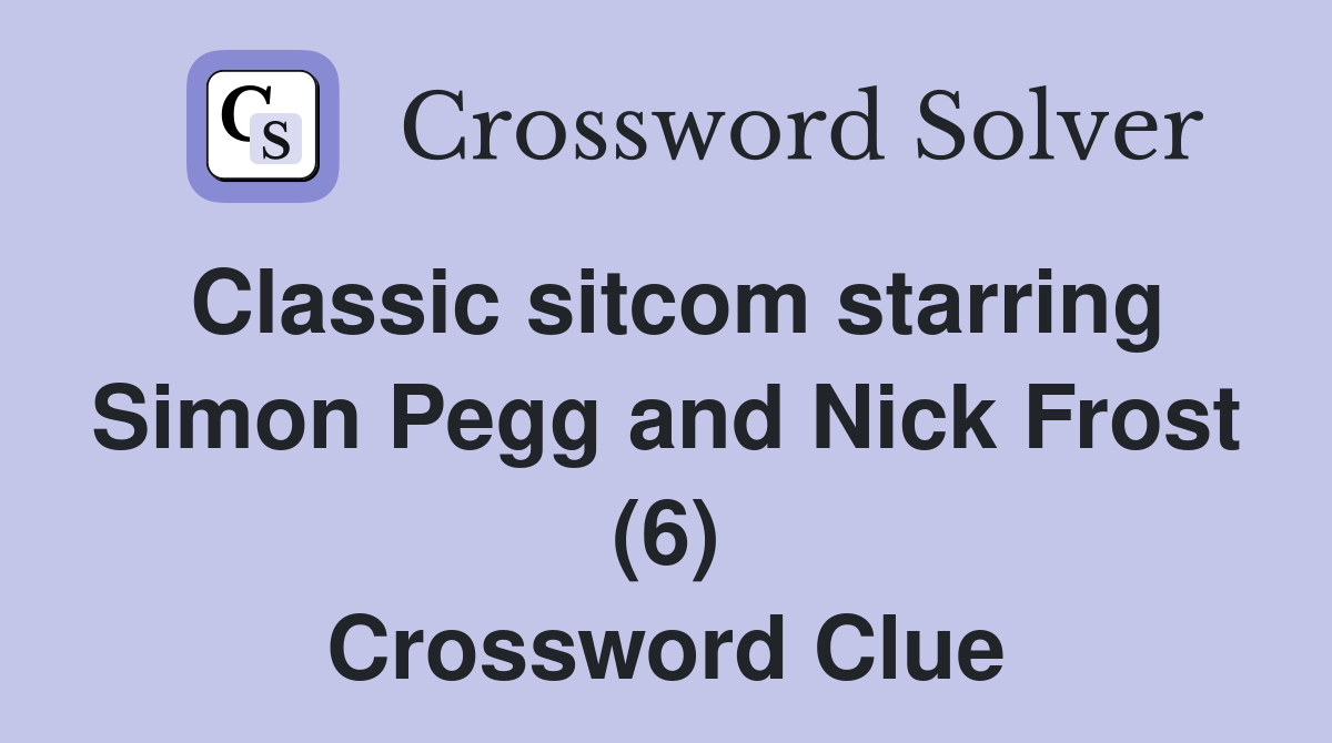 Classic sitcom starring Simon Pegg and Nick Frost (6) Crossword Clue